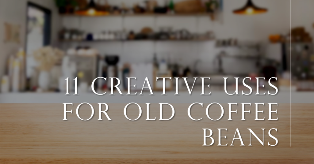 what to do with old coffee beans