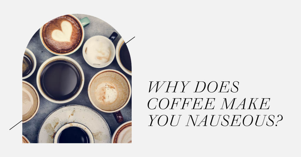 Why Does Coffee Make You Nauseous